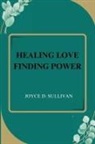 Joyce D. Sullivan - HEALING LOVE FINDING POWER
