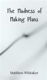 Matthew Whitaker - The Madness of Making Plans