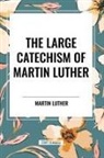 Martin Luther - The Large Catechism of Martin Luther