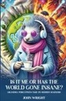 John Wright - Is It Me Or Has The World Gone Insane