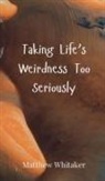 Matthew Whitaker - Taking Life's Weirdness Too Seriously