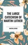 Martin Luther - The Large Catechism of Martin Luther