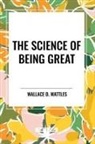Wallace D. Wattles - The Science of Being Great