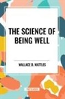 Wallace D. Wattles - The Science of Being Well