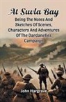 John Hargrave - At Suvla Bay Being The Notes And Sketches Of Scenes, Characters And Adventures Of The Dardanelles Campaign