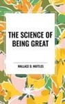 Wallace D. Wattles - The Science of Being Great