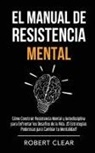 Robert Clear - El Manual de Resistencia Mental