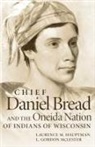 Laurence M. Hauptman, Laurence M./ McLester Hauptman, L. G. McLester - Chief Daniel Bread and the Oneida Nation of Indians of Wisconsin