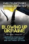 Felshtinsky Yuri, Michael Stanchev - Blowing up Ukraine