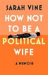 Sarah Vine, Vine Sarah - How Not to Be a Political Wife