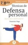 Francisco Vega, Francisco Vega Lahiguera - Técnicas de defensa personal : aprende a defenderte