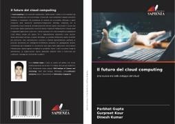 Parbhat Gupta, Gurpreet Kour, Dinesh Kumar - Il futuro del cloud computing Una nuova era nello sviluppo del cloud