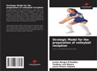 Lenier Borges Primelles, Yordany Luis Blanco, Leivis Rivero Calistre - Strategic Model for the preparation of volleyball reception