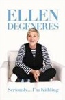 Ellen Degeneres, DeGeneres Ellen - Seriously I'm Kidding
