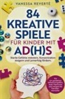 Vanessa Reverté, Vanessa Reverté - 84 kreative Spiele für Kinder mit AD(H)S: Starke Gefühle meistern, Konzentration steigern und Lernerfolg fördern