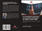 Jeremiah Iornenge - Les mutations bancaires : La révolution financière du Nigeria 2002-2008