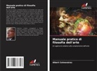 Albert Colmenarez - Manuale pratico di filosofia dell'arte