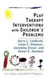 Linda Homeyer, Garry L. Landreth - Play Therapy Interventions with Children's Problems