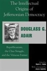 Douglass G. Adair, Adair Douglass G., Mark E. Yellin, Yellin Mark E. - The Intellectual Origins of Jeffersonian Democracy