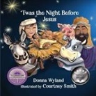 Donna Wyland, Courtney Smith - 'Twas the Night Before Jesus