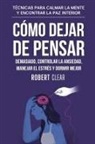 Robert Clear - Cómo Dejar de Pensar Demasiado, Controlar la Ansiedad, Manejar el Estrés y Dormir Mejor