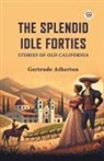 Gertrude Atherton - The Splendid Idle Forties Stories Of Old California