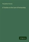Theophilus Parsons - A Treatise on the Law of Partnership