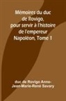 de Rovigo Anne-Jean-Marie-René Savary - Mémoires du duc de Rovigo, pour servir à l'histoire de l'empereur Napoléon, Tome 1