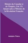 Adolphe Thiers - Histoire du Consulat et de l'Empire, (Vol. 13); faisant suite à l'Histoire de la Révolution Française