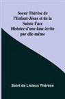 Saint de Lisieux Thérèse - Soeur Thérèse de l'Enfant-Jésus et de la Sainte Face; Histoire d'une âme écrite par elle-même