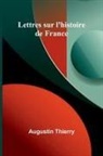 Augustin Thierry - Lettres sur l'histoire de France