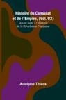 Adolphe Thiers - Histoire du Consulat et de l'Empire, (Vol. 02); faisant suite à l'Histoire de la Révolution Française
