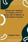 Adolphe Thiers - Histoire du Consulat et de l'Empire, (Vol. 07); faisant suite à l'Histoire de la Révolution Française