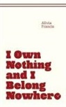 Alivia Francis - I Own Nothing and I Belong Nowhere