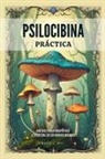 Daniel J. Hope - Psilocibina Práctica - Cultivo, Poder Terapéutico Y Espiritual De Los Hongos Mágicos