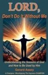 Gerard Assey - LORD, Don't Do It Without Me Understanding the Seasons of God and How to Be Used by Him
