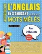 Lingua Classics - APPRENDRE L'ANGLAIS EN S'AMUSANT GRÂCE AUX MOTS MÊLÉS - POUR DÉBUTANTS - Découvrez Comment Améliorer Son Vocabulaire Avec 2000 Mots Cachés Et S'entraîner À La Maison - 100 Grilles De Jeux - Matériel Pédagogique Et Cahier D'activités