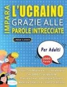 Lingua Classics - IMPARA L'UCRAINO GRAZIE ALLE PAROLE INTRECCIATE - PER ADULTI - Scopri Come Migliorare Il Tuo Vocabolario Con 2000 Crucipuzzle e Pratica a Casa - 100 Griglie Di Gioco - Materiale Didattico e Libretto Di Attività