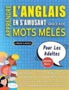 Lingua Classics - APPRENDRE L'ANGLAIS EN S'AMUSANT GRÂCE AUX MOTS MÊLÉS - POUR LES ADULTES - Découvrez Comment Améliorer Son Vocabulaire Avec 2000 Mots Cachés Et S'entraîner À La Maison - 100 Grilles De Jeux - Matériel Pédagogique Et Cahier D'activités