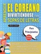 Lingua Classics - APRENDER EL COREANO DIVIRTIÉNDOSE CON SOPAS DE LETRAS - PARA PRINCIPIANTES - Descubre Cómo Mejorar tu Vocabulario con 2000 Palabras Escondidas y Practica en Casa - 100 Cuadrículas de Juego - Material de Aprendizaje y Folleto de Actividades