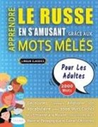 Lingua Classics - APPRENDRE LE RUSSE EN S'AMUSANT GRÂCE AUX MOTS MÊLÉS - POUR LES ADULTES - Découvrez Comment Améliorer Son Vocabulaire Avec 2000 Mots Cachés Et S'entraîner À La Maison - 100 Grilles De Jeux - Matériel Pédagogique Et Cahier D'activités