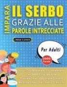 Lingua Classics - IMPARA IL SERBO GRAZIE ALLE PAROLE INTRECCIATE - PER ADULTI - Scopri Come Migliorare Il Tuo Vocabolario Con 2000 Crucipuzzle e Pratica a Casa - 100 Griglie Di Gioco - Materiale Didattico e Libretto Di Attività