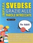 Lingua Classics - IMPARA SVEDESE GRAZIE ALLE PAROLE INTRECCIATE - PER ADULTI - Scopri Come Migliorare Il Tuo Vocabolario Con 2000 Crucipuzzle e Pratica a Casa - 100 Griglie Di Gioco - Materiale Didattico e Libretto Di Attività