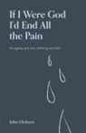 John Dickson - If I Were God I'd End all the Pain