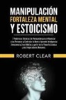 Robert Clear - Manipulación, Fortaleza Mental y Estoicismo