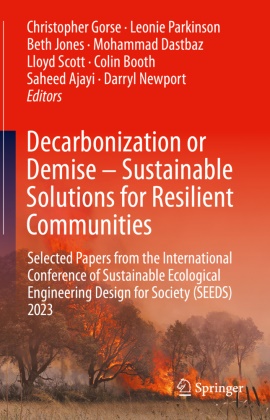 Saheed Ajayi, Colin Booth, Mohammad Dastbaz, Christopher Gorse, Beth Jones, Beth Jones et al... - Decarbonization or Demise - Sustainable Solutions for Resilient Communities - Selected Papers from the International Conference of Sustainable Ecological Engineering Design for Society (SEEDS) 2023