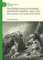Nicola Martin - The British Army in Scotland and North America, 1745-1775