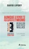 David Lipsky, David Foster Wallace - Aunque por supuesto terminas siendo tú mismo : un viaje con David Foster Wallace