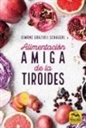 Simone Grazioli Schagerl - Alimentación amiga de la tiroides : la comida para curar el hipotiroidismo, el hipertiroidismo y otros problemas