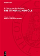 E. Gildemeister, Fr. Hoffmann, Wilhelm Treibs - E. Gildemeister; Fr. Hoffmann: Die ätherischen Öle. Allgemeiner Teil A: Grundlagen, Analyse und Behandlung der Inhaltsstoffe - Band 3a: Die Inhaltsstoffe